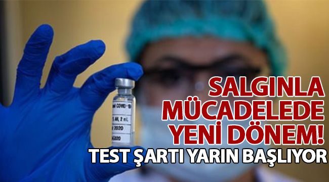 Salgınla mücadelede yeni dönem! Test şartı yarın başlıyor 