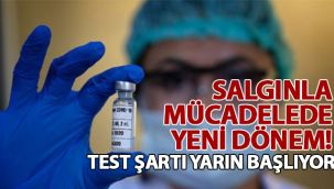 Salgınla mücadelede yeni dönem! Test şartı yarın başlıyor