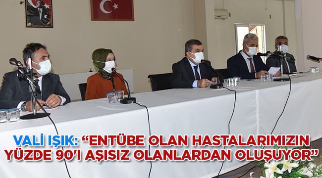 Vali Işık: "entübe olan hastalarımızın yüzde 90'ı aşısız olanlardan oluşuyor"