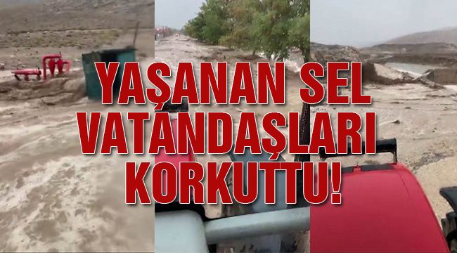 Yaşanan sel vatandaşları korkuttu!
