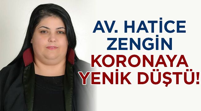 Av. Hatice Zengin koronaya yenik düştü