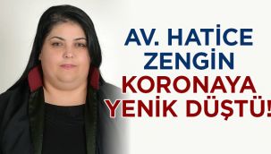 Av. Hatice Zengin koronaya yenik düştü