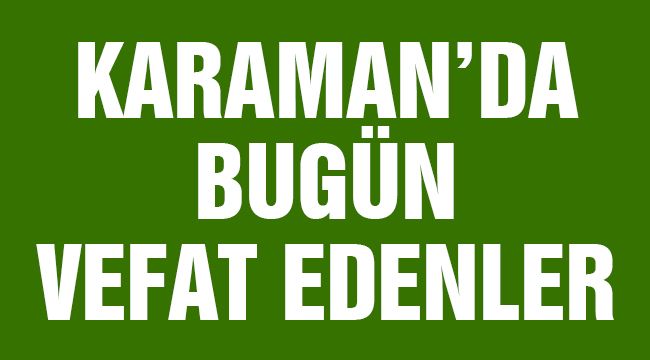 Karaman'da Bugün Vefat Edenler