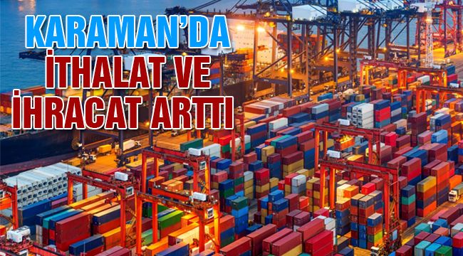 Karaman'da İthalat ve İhracat Arttı 