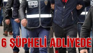 6 Şüpheli Adliyede 