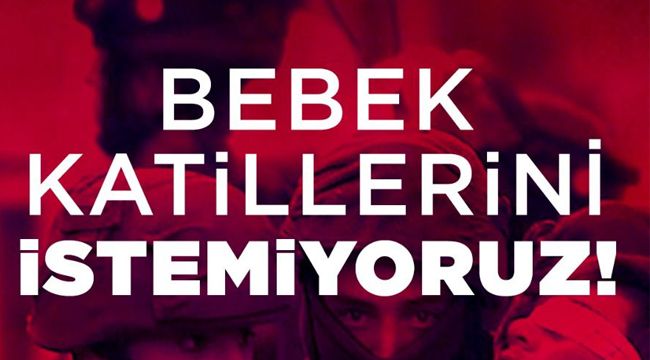 "Bebek Katillerini İstemiyoruz"