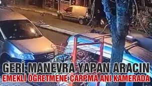 Geri Manevra Yapan Aracın Emekli Öğretmene Çarpma Anı Kamerada 