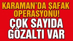 Karaman'da Şafak Operasyonu!