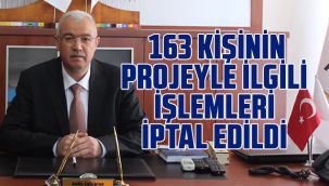 163 Kişinin Projeyle İlgili İşlemleri İptal Edildi 