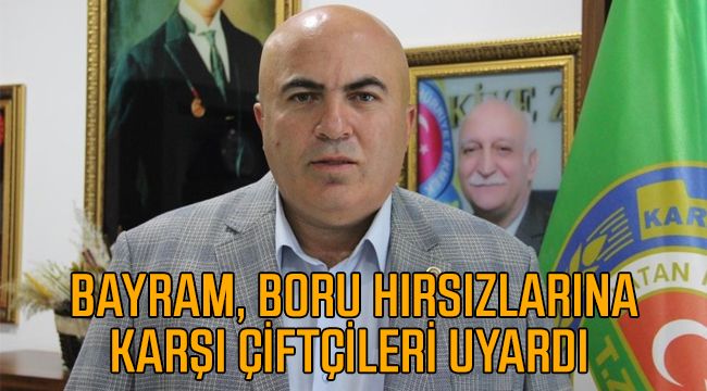 Bayram, Boru Hırsızlarına Karşı Çiftçileri Uyardı 