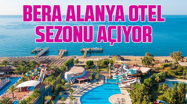 Bera Alanya Otel Sezonu Açıyor