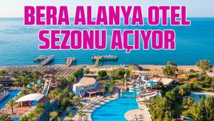 Bera Alanya Otel Sezonu Açıyor