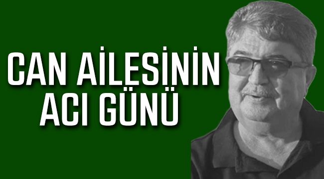 Can Ailesinin Acı Günü 