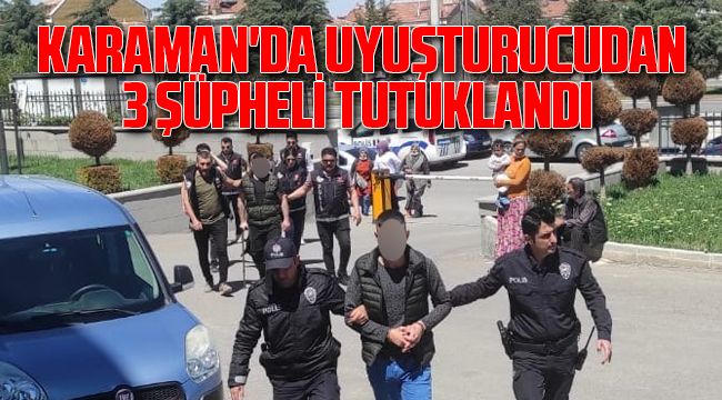 Karaman'da Uyuşturucudan 3 Şüpheli Tutuklandı 