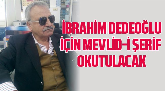 İbrahim Dedeoğlu İçin Mevlid-i Şerif Okutulacak