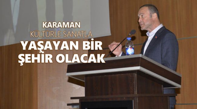 Akgün, Karaman Kültürle Sanatla Yaşayan Bir Şehir Olacak